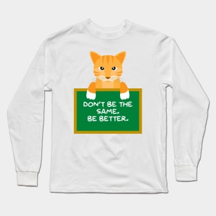 Advice Cat - Don't Be The Same. Be Better. Long Sleeve T-Shirt
